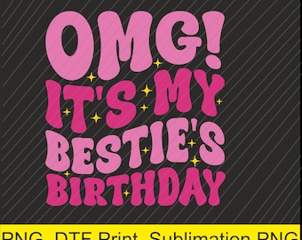 OMG Its My Besties Birthday Funny Best Friend Birthday PNG | Digital Download | DTF Print