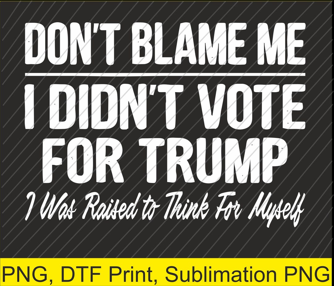 Dont Blame Me I Didnt Vote for Trump PNG | Digital Download | DTF Print ...
