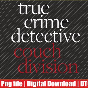 May include: A digital graphic design featuring the white text true crime detective and the red text couch division set against a black background with thin diagonal white lines. A red banner at the bottom contains the white text Png file | Digital Download | DTG.