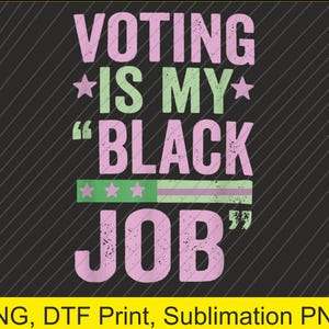 May include: A black and white graphic design with pink and green text that reads "Voting is my "Black Job" ".