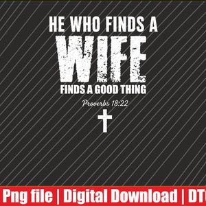 May include: A black graphic design featuring white distressed text that reads HE WHO FINDS A WIFE FINDS A GOOD THING, followed by Proverbs 18:22 and a small white cross symbol. The background has thin diagonal white lines and a red bottom border.