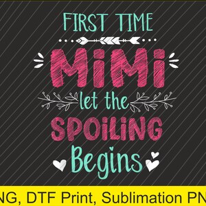 First Time Mimi Let the Spoiling Begin Funny New Grandma PNG | Digital Download | DTF Print