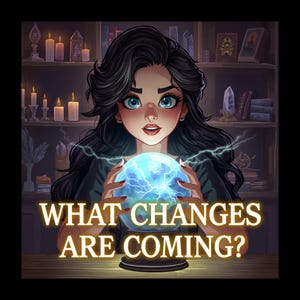 May include: Illustration of a woman with long black hair and blue eyes holding a glowing blue crystal ball. The text "WHAT CHANGES ARE COMING?" is displayed in gold letters. The background includes candles and bookshelves.