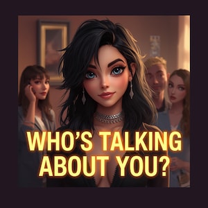 May include: An illustration featuring a woman with black hair and blue eyes, with the text "WHO'S TALKING ABOUT YOU?" in yellow. Other people are in the background. The image has a dark purple border.