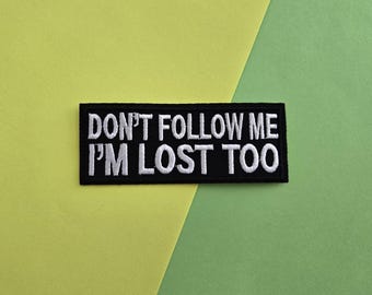 Don't Follow Me I'm Lost Too Embroidered Iron On Patch
