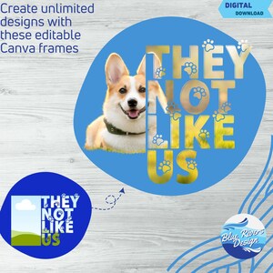May include: A blue circle with the text "THEY NOT LIKE US" in gold letters with paw prints around the letters. A corgi dog's head is peeking out from behind the text. A smaller blue circle with the same text is in the lower left corner of the image. The text "Blue River's Design" is in a blue circle in the lower right corner of the image.