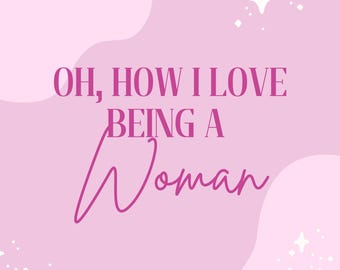Oh, How I Love Being a Woman