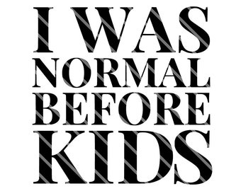 May include: Black and white text on a white background reads "I WAS NORMAL BEFORE KIDS". The text is in a bold, serif font with diagonal striped accents on the letters.