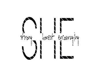 May include: Black and white graphic design with the word "SHE" in large letters. The letters are striped and have the words "strong", "honest", and "encouraging" written inside them.