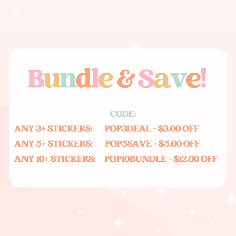 May include: A rectangular sign with rounded corners featuring the text Bundle & Save! in multicolored letters. Below, the text reads: CODE: ANY 3+ STICKERS: POP3DEAL - $3.00 OFF, ANY 5+ STICKERS: POP5SAVE - $5.00 OFF, ANY 10+ STICKERS: POP10BUNDLE - $12.00 OFF.