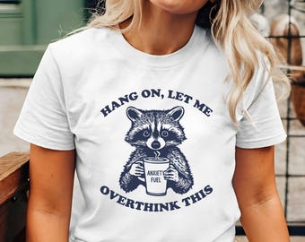 Hang On Let Me Overthink This Raccoon Shirt | Anxiety Humor Tee | Mental Health Funny T-Shirt | Introvert Coffee Lover Gift