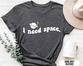 I Need Space" Funny T-Shirt - Cute Astronaut Graphic Tee - Outer Space Lover Gift - Galaxy Nerd Shirt - Quirky Space Humor Tee