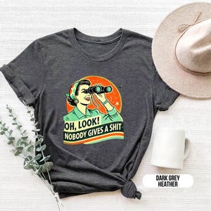 Oh Look Nobody Cares Shirt – Funny Sarcastic Retro Tee, Sassy Vintage Attitude Shirt, Witty Dark Humor Graphic, Snarky Meme T-Shirt