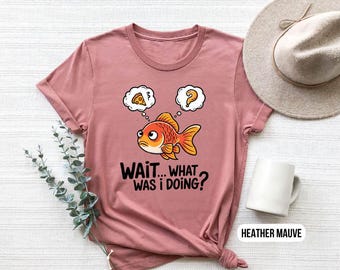 Funny Goldfish Shirt - "Wait, What Was I Doing?" - Cute Forgetful Fish Tee - Humor Graphic Tee - Quirky Foodie T-Shirt - Scatterbrain Gift