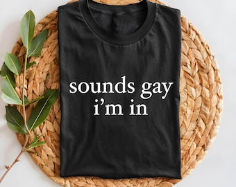 Sounds Gay I'm In Funny Pride Shirt, Bisexual Pride, Bi Pride, LGBTQ Shirt, Pride Month Tee, Lesbian Pride, Gay T-shirt, Lesbian Shirt