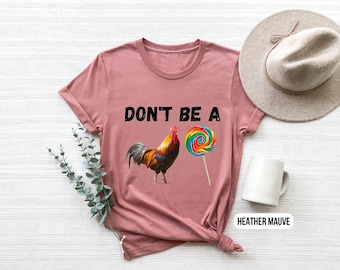 Don't Be A Shirt, Sassy Shirt, Trend Gift, Sassy Gift, Rooster Sucker, Lollipop Shirt, Funny Hilarious Shirt, Soft style T-Shirt