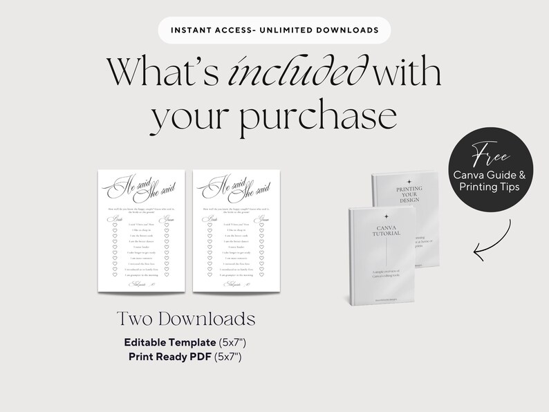 Puede incluir: Una plantilla digital de juego de boda titulada He said She said con dos plantillas editables de 13x18 cm y un PDF listo para imprimir. Incluye una gu&iacute;a tutorial de Canva y consejos de impresi&oacute;n. Texto: Instant Access Unlimited Downloads.