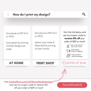 May include: A screenshot of a website with instructions on how to print a design. The website offers two options: print at home or print at a shop. The website also offers a coupon code for 10% off orders of $49 or more. The coupon code is "ThornNThistle10".