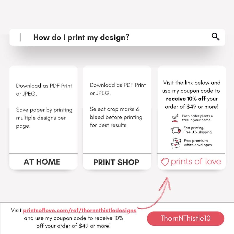 May include: A screenshot of a website with instructions on how to print a design. The website offers two options: print at home or print at a shop. The website also offers a coupon code for 10% off orders of $49 or more. The coupon code is "ThornNThistle10".