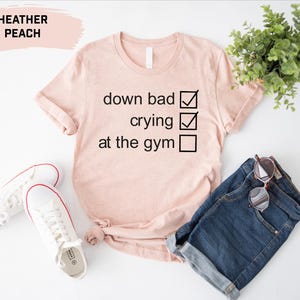 Down Bad Crying At The Gym Shirt, Funny Shirt, Workout Shirt, Gift For Friend, Cute Shirt, Weightlifting T-shirt, Funny Gym Shirt, Tee