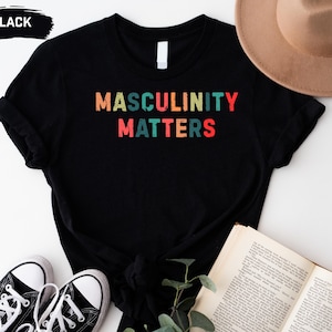 Masculinity matters shirt, Empowerment Tee for Men - Masculinity Matters sweatshirt, Men&#39;s Graphic Tee, Gift for husband, Gift for boyfriend
