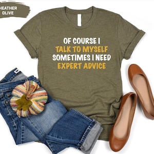 Of Course I Talk To Myself Sometimes I Need Expert Advice Shirt, Funny T Shirt, Funny Gifts For Her, Cool T Shirt, Sarcastic T shirt, Tee