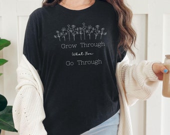 Grow Through What You Go Through Shirt: Floral Inspirational Tee