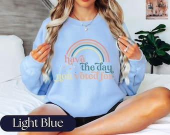 Have the Day You Voted For Sweatshirt | Retro Rainbow Political Crewneck