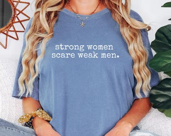Strong Women Scare Weak Men Shirt - Feminist Empowerment Comfort Colors 1717 Tee