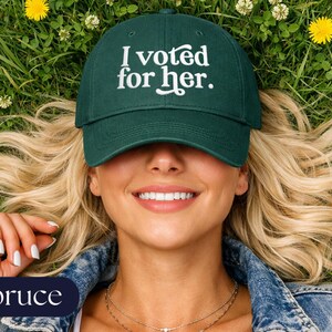 I Voted For Her Embroidered Dad Hat | Feminist Hat | Anti Trump Cap | Political Gift for Women Spruce
