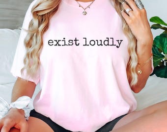 Exist Loudly Feminist Activism Comfort Colors Tee