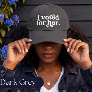 I Voted For Her Embroidered Dad Hat | Feminist Hat | Anti Trump Cap | Political Gift for Women Dark Grey