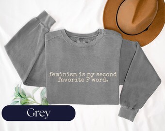 Feminism Is My Second Favorite F Word Crewneck and T-shirt | Funny Feminist Shirt (Comfort Colors)