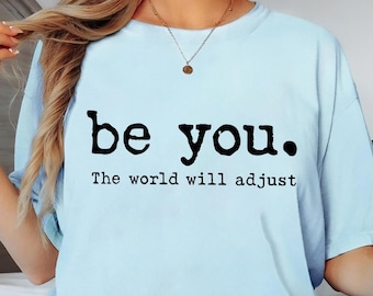 Comfort Colors® Be You The World Will Adjust Shirt, Inspirational Women's Tee, Positive Gift Idea, Gift for Best Friends, Love Yourself Tee
