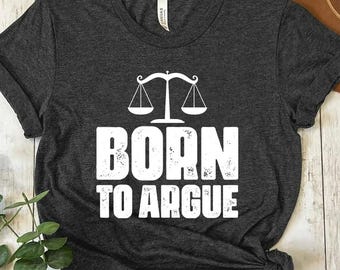 Gift For Lawyer, Lawyer Shirt, Law Student, Funny Lawyer Gift, Law School, Born to Argue T Shirt, Funny Attorney Gift, Lawyer Graduation Tee