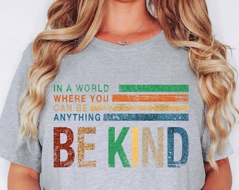 In A World Where You Can Be Anything Be Kind Shirt, Just Be Kind Shirt, Be Kind T-Shirt, Teacher Shirt, Kindness Shirt, Kindness Quote Shirt