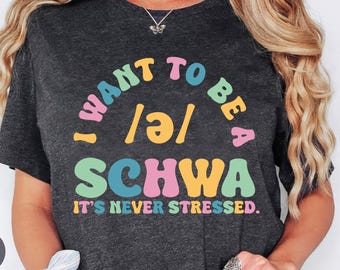 I Want to be a SCHWA It's Never Stressed Shirt, Funny Reading Shirt, Literacy Coach Shirt, Reading Teacher Shirt, English Teacher Shirt