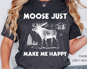 Moose Tshirt ,Moose Shirt ,Moose Make Me Happy T-shirt ,Moose Gifts, Moose Lover Gift Shirt, Wild Animal Shirt, Moose Sweatshirt,Camping Tee