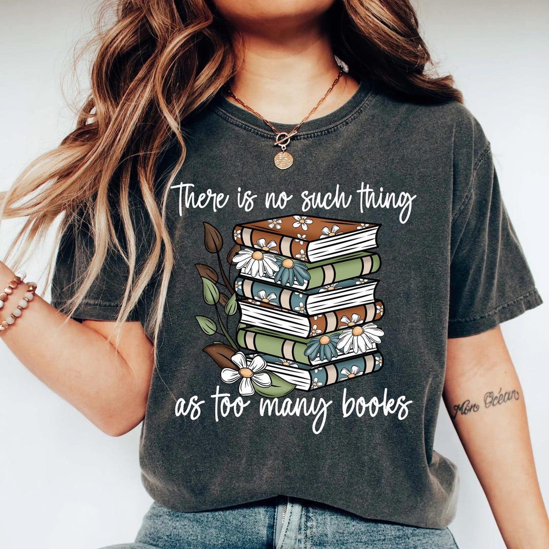 There is No Such Thing as Too Many Books Shirt, Reading Book Lover ...
