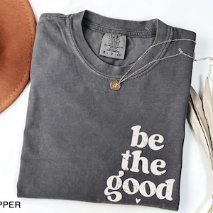 Comfort Colors® Be The Good Shirt, Inspiration Shirt, Be A Good Human Shirt, Be A Good Human Gift, Be Kind Shirt,Be Kind Gift,Positive Shirt