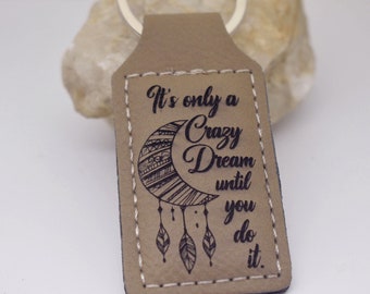 It's only a Crazy Dream Until you Do it Leather Keychain