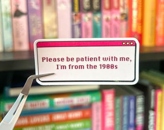 Please Be Patient with Me, I'm from the 1900s Sticker, Clear or Holographic | Retro Gen X/Millennial Window Pop-up Decal | 90s/Y2K Aesthetic