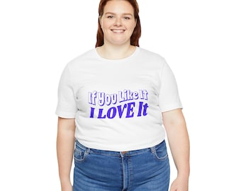 If You Like It, I Love It, uniseks T-shirt, grafisch T-shirt, cadeau voor hem of haar, casual top, kleding met korte mouwen, comfortabel uniseks shirt