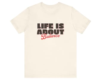 Life is About Balance T-Shirt, Life Motto Tee, Harmony Reminder Shirt, Mindful Quote Top, Yoga Lover Gift, Balance seeker attire