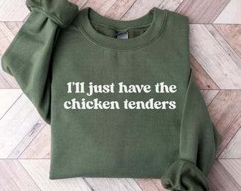 I'll Just Have the Chicken Tenders Sweatshirt Funny Chicken Silly Sayings Sweater Nuggies Nugget Lover Trendy Pullover Meme Christmas Gift