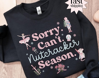 Sorry Can't Nutcracker Season Sweatshirt Nutcracker Ballerina Ballet Sweater Christmas Dancer Pullover Dance Mom Crewneck Sugar Plum Fairy