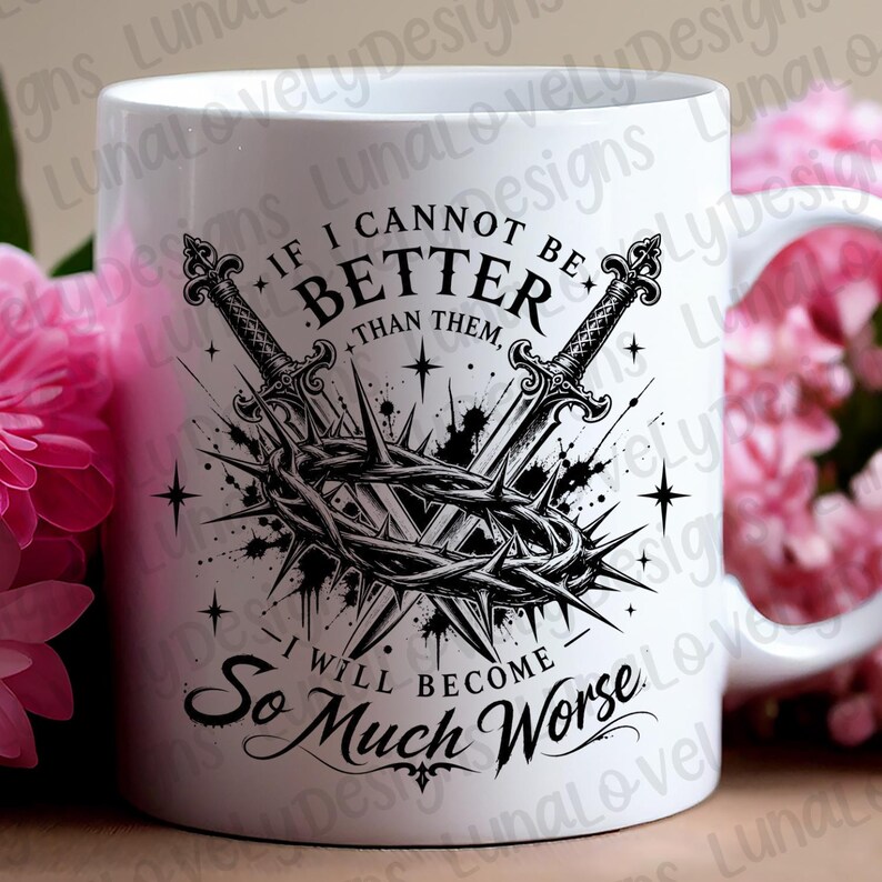 May include: White ceramic mug featuring a black and white design with crossed swords, a crown of thorns, and the text "If I cannot be better than them, I will become so much worse."
