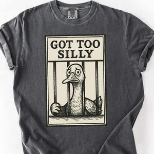 Goose Jail Vintage Shirt - Got Too Silly T-Shirt - Comfort Colors
