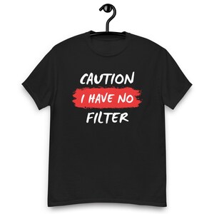 Caution I have No Filter Shirt ,Funny Shirt For Men- Humor Shirt - Sarcastic Shirt for Men , Trendy Statement T-shirt Gift - memes shirt
