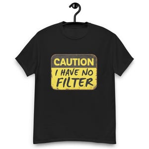 Caution I have No Filter Shirt , Sarcastic Shirt for Men , Funny shirt for men - Humor Shirt - Trendy Statement T-shirt Gift - memes shirt